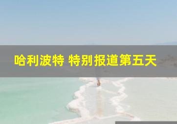 哈利波特 特别报道第五天